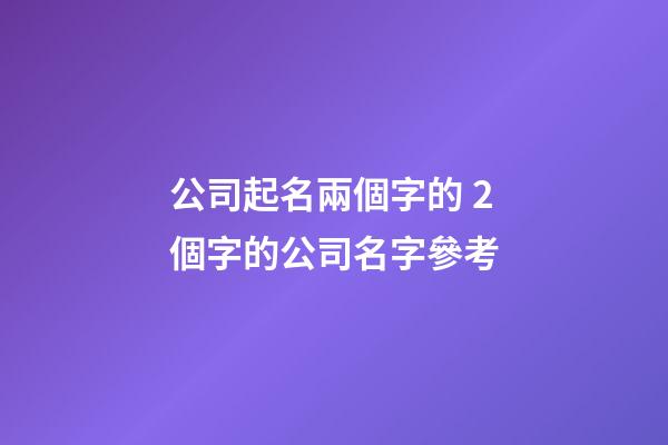公司起名兩個字的 2個字的公司名字參考-第1張-公司起名-玄機派